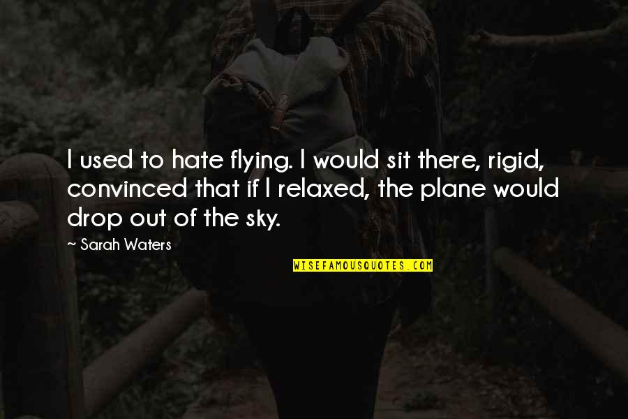 Sit'st Quotes By Sarah Waters: I used to hate flying. I would sit Sit'st Quotes By Sarah Waters: I used to hate flying. I would sit