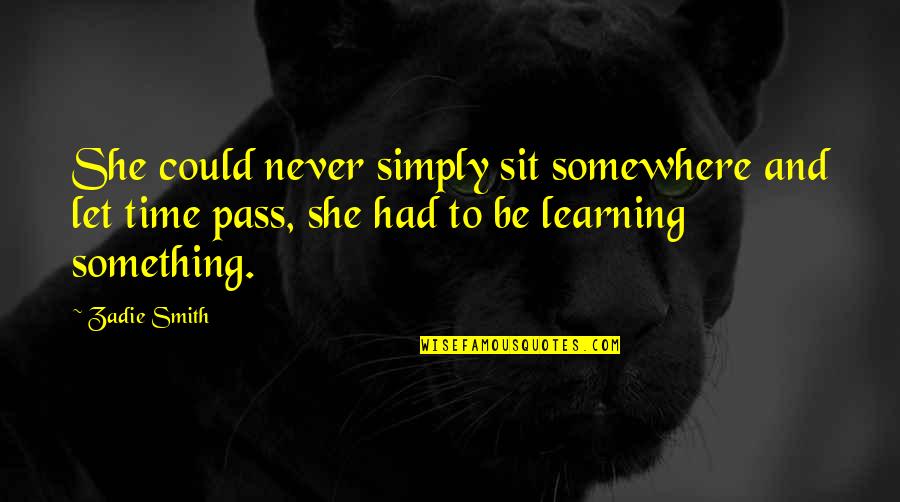 Sit'st Quotes By Zadie Smith: She could never simply sit somewhere and let