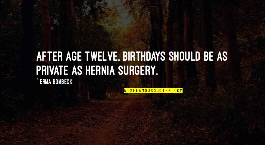 Sitta Quotes By Erma Bombeck: After age twelve, birthdays should be as private