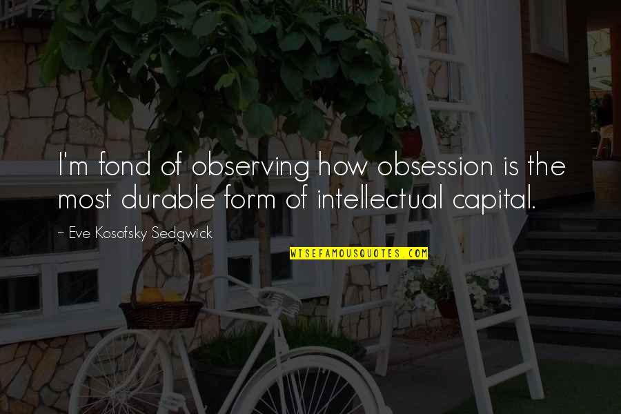 Sitta Quotes By Eve Kosofsky Sedgwick: I'm fond of observing how obsession is the