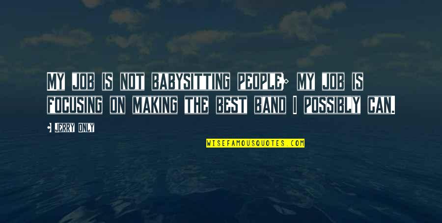 Sitta Quotes By Jerry Only: My job is not babysitting people; my job Sitta Quotes By Jerry Only: My job is not babysitting people; my job