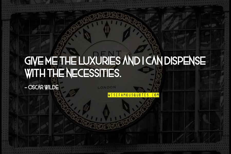 Sitta Shawwal Quotes By Oscar Wilde: Give me the luxuries and I can dispense