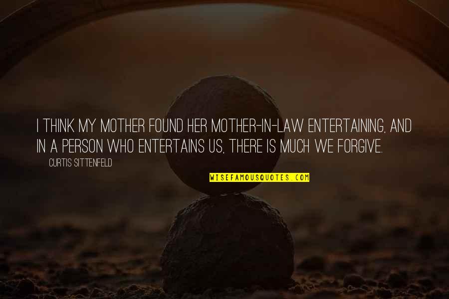 Sittenfeld Quotes By Curtis Sittenfeld: I think my mother found her mother-in-law entertaining, Sittenfeld Quotes By Curtis Sittenfeld: I think my mother found her mother-in-law entertaining,