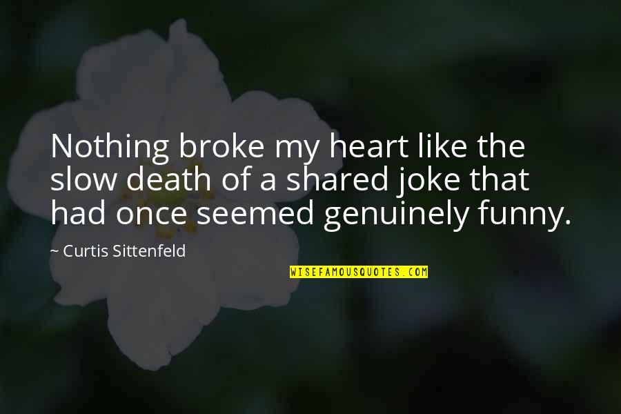 Sittenfeld Quotes By Curtis Sittenfeld: Nothing broke my heart like the slow death Sittenfeld Quotes By Curtis Sittenfeld: Nothing broke my heart like the slow death