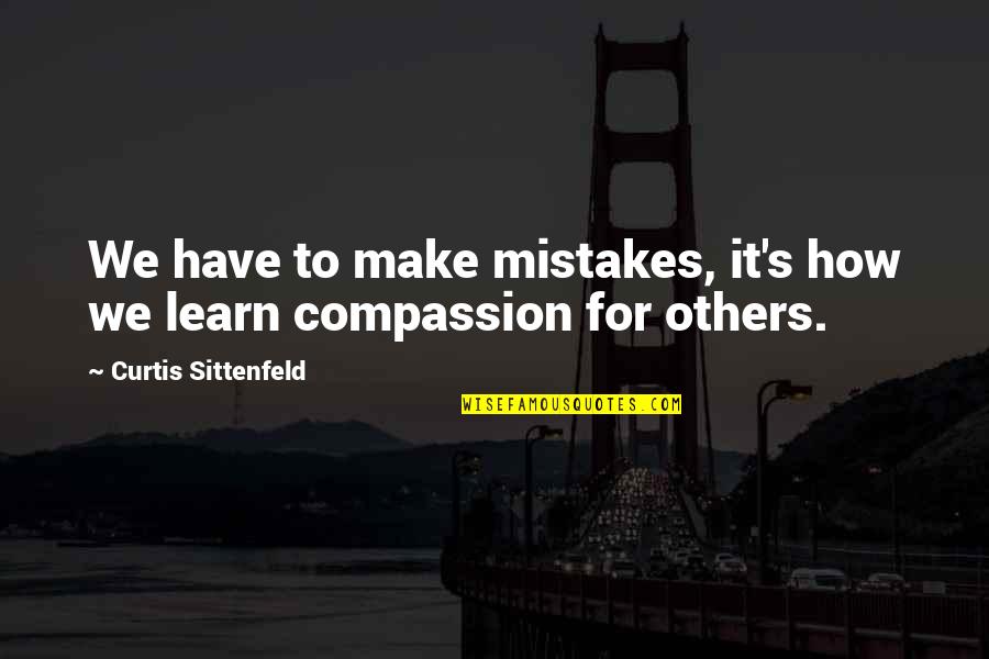 Sittenfeld Quotes By Curtis Sittenfeld: We have to make mistakes, it's how we Sittenfeld Quotes By Curtis Sittenfeld: We have to make mistakes, it's how we
