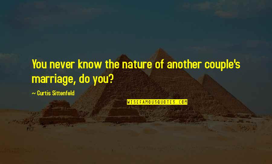Sittenfeld Quotes By Curtis Sittenfeld: You never know the nature of another couple's Sittenfeld Quotes By Curtis Sittenfeld: You never know the nature of another couple's