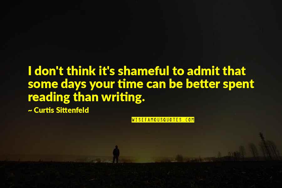 Sittenfeld Quotes By Curtis Sittenfeld: I don't think it's shameful to admit that Sittenfeld Quotes By Curtis Sittenfeld: I don't think it's shameful to admit that