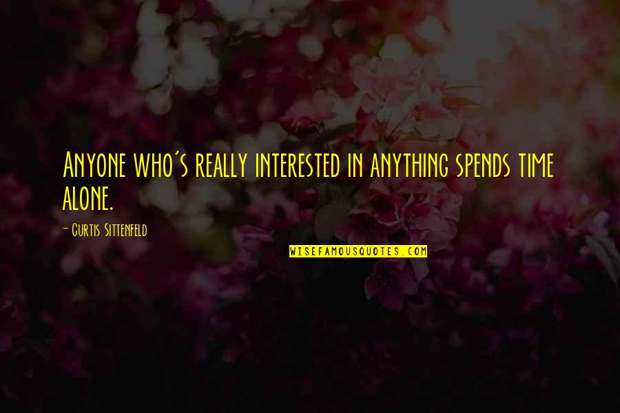Sittenfeld Quotes By Curtis Sittenfeld: Anyone who's really interested in anything spends time Sittenfeld Quotes By Curtis Sittenfeld: Anyone who's really interested in anything spends time