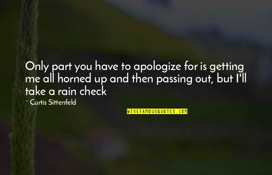 Sittenfeld Quotes By Curtis Sittenfeld: Only part you have to apologize for is Sittenfeld Quotes By Curtis Sittenfeld: Only part you have to apologize for is