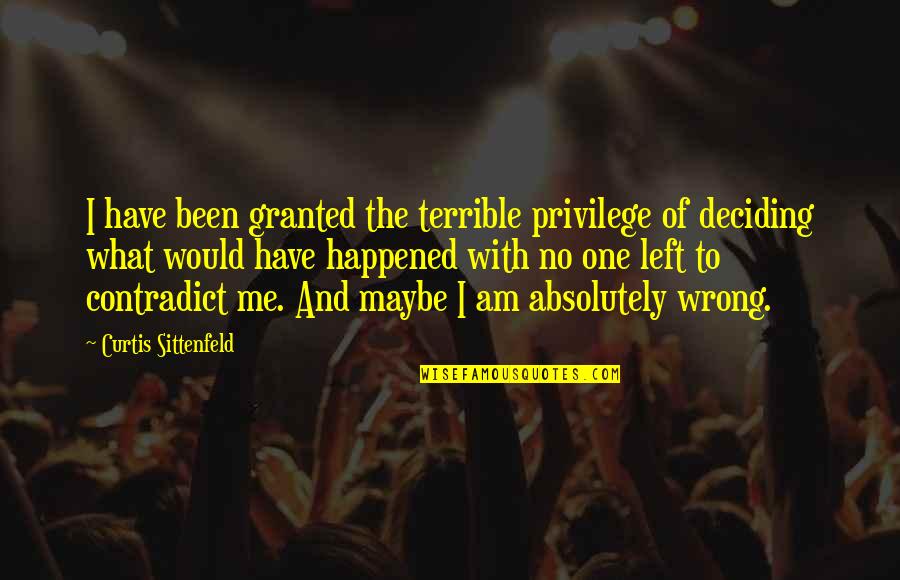 Sittenfeld Quotes By Curtis Sittenfeld: I have been granted the terrible privilege of Sittenfeld Quotes By Curtis Sittenfeld: I have been granted the terrible privilege of