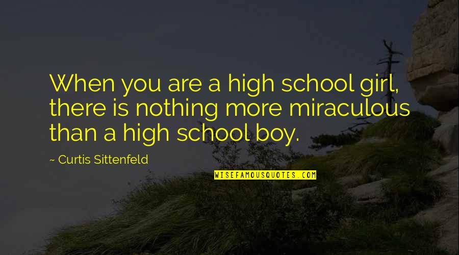 Sittenfeld Quotes By Curtis Sittenfeld: When you are a high school girl, there Sittenfeld Quotes By Curtis Sittenfeld: When you are a high school girl, there