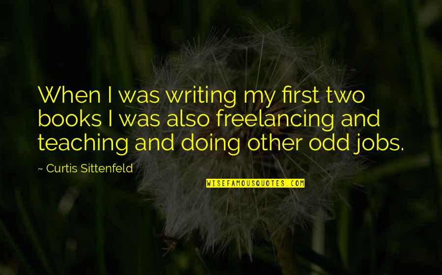 Sittenfeld Quotes By Curtis Sittenfeld: When I was writing my first two books Sittenfeld Quotes By Curtis Sittenfeld: When I was writing my first two books