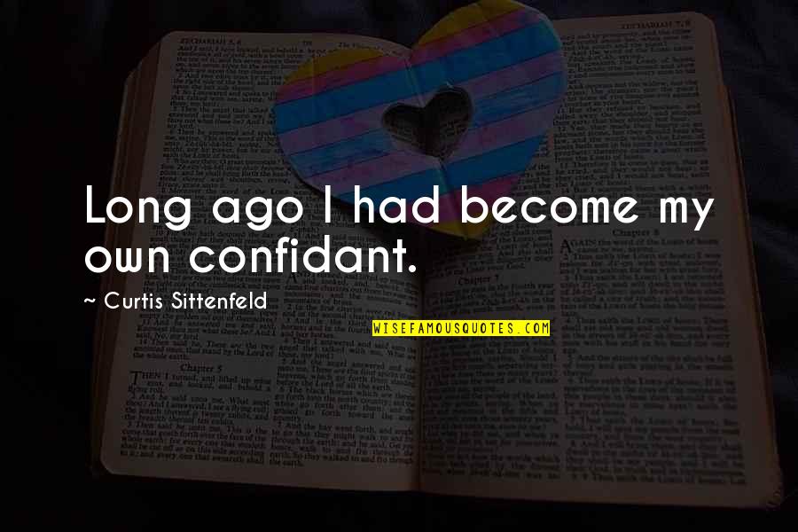 Sittenfeld Quotes By Curtis Sittenfeld: Long ago I had become my own confidant. Sittenfeld Quotes By Curtis Sittenfeld: Long ago I had become my own confidant.