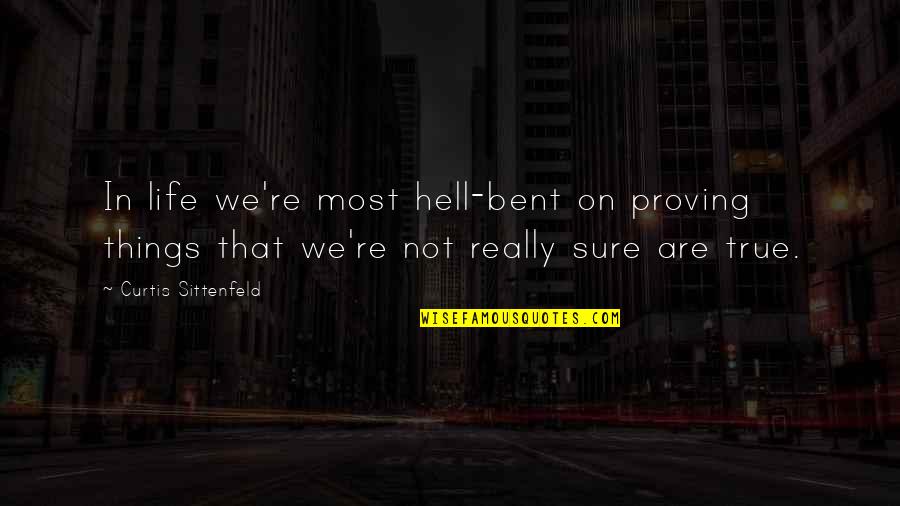 Sittenfeld Quotes By Curtis Sittenfeld: In life we're most hell-bent on proving things Sittenfeld Quotes By Curtis Sittenfeld: In life we're most hell-bent on proving things