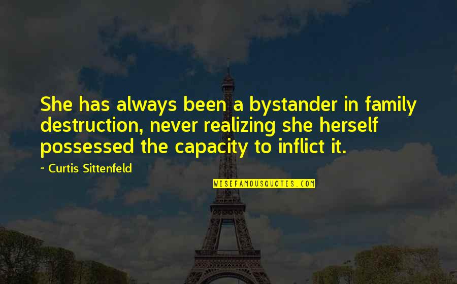 Sittenfeld Quotes By Curtis Sittenfeld: She has always been a bystander in family Sittenfeld Quotes By Curtis Sittenfeld: She has always been a bystander in family