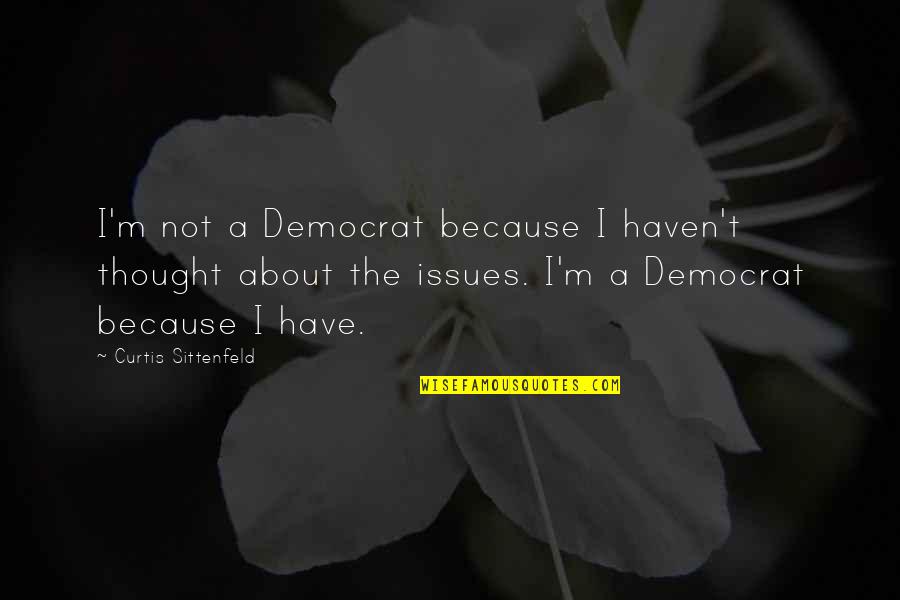 Sittenfeld Quotes By Curtis Sittenfeld: I'm not a Democrat because I haven't thought Sittenfeld Quotes By Curtis Sittenfeld: I'm not a Democrat because I haven't thought