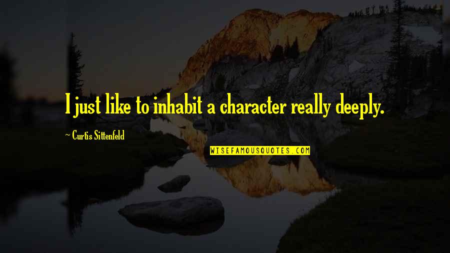 Sittenfeld Quotes By Curtis Sittenfeld: I just like to inhabit a character really Sittenfeld Quotes By Curtis Sittenfeld: I just like to inhabit a character really