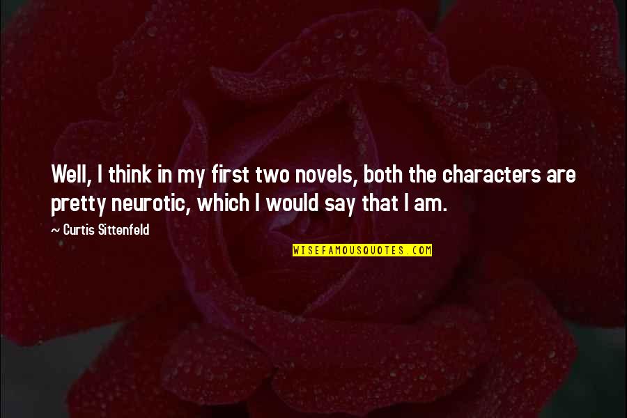 Sittenfeld Quotes By Curtis Sittenfeld: Well, I think in my first two novels, Sittenfeld Quotes By Curtis Sittenfeld: Well, I think in my first two novels,