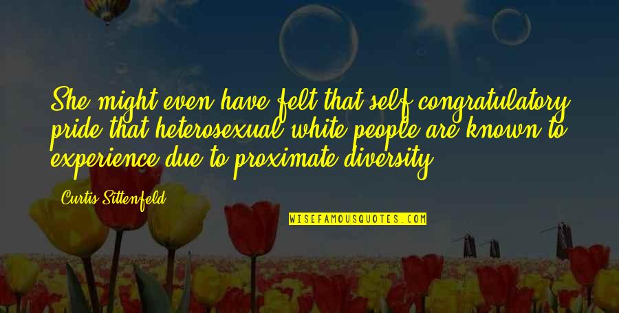 Sittenfeld Quotes By Curtis Sittenfeld: She might even have felt that self-congratulatory pride Sittenfeld Quotes By Curtis Sittenfeld: She might even have felt that self-congratulatory pride