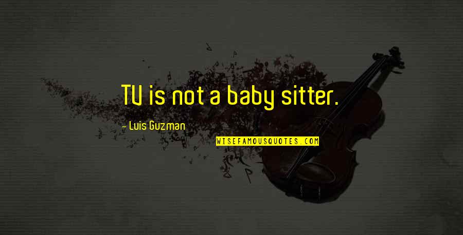 Sitter Quotes By Luis Guzman: TV is not a baby sitter.