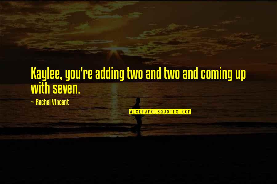Sitter Quotes By Rachel Vincent: Kaylee, you're adding two and two and coming Sitter Quotes By Rachel Vincent: Kaylee, you're adding two and two and coming