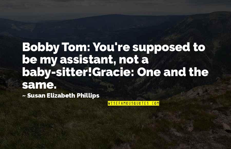 Sitter Quotes By Susan Elizabeth Phillips: Bobby Tom: You're supposed to be my assistant, Sitter Quotes By Susan Elizabeth Phillips: Bobby Tom: You're supposed to be my assistant,
