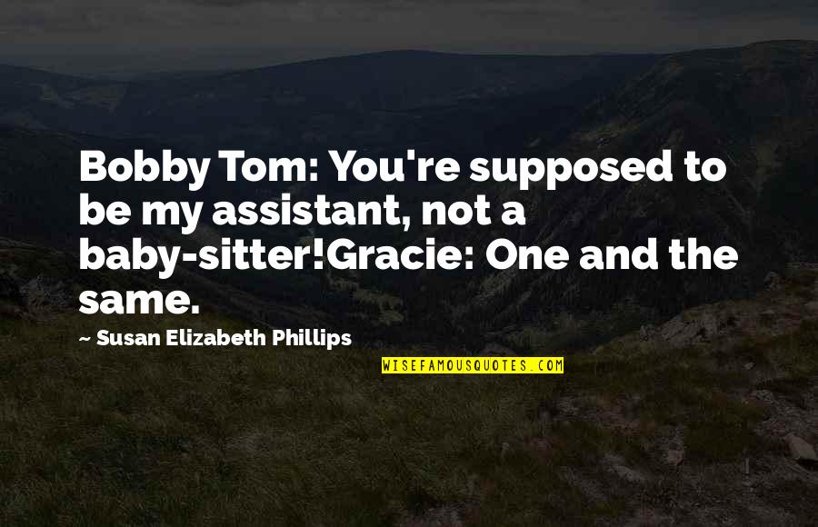 Sitter Quotes By Susan Elizabeth Phillips: Bobby Tom: You're supposed to be my assistant,