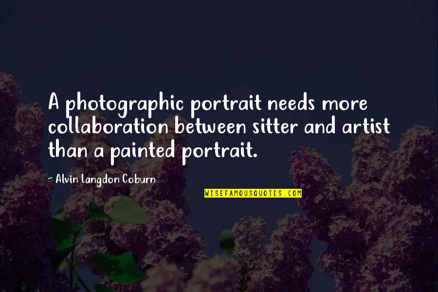 Sitter's Quotes By Alvin Langdon Coburn: A photographic portrait needs more collaboration between sitter