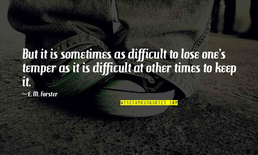 Sitter's Quotes By E. M. Forster: But it is sometimes as difficult to lose