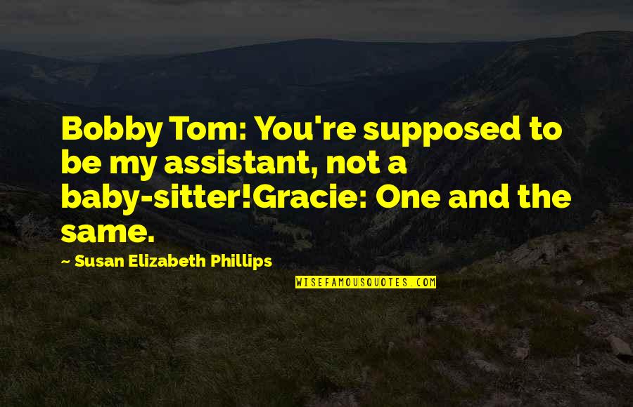 Sitter's Quotes By Susan Elizabeth Phillips: Bobby Tom: You're supposed to be my assistant,