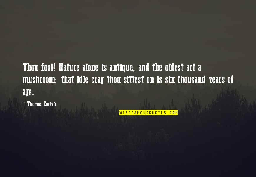 Sittest Quotes By Thomas Carlyle: Thou fool! Nature alone is antique, and the