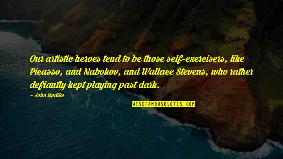 Sitteth Quotes By John Updike: Our artistic heroes tend to be those self-exercisers, Sitteth Quotes By John Updike: Our artistic heroes tend to be those self-exercisers,