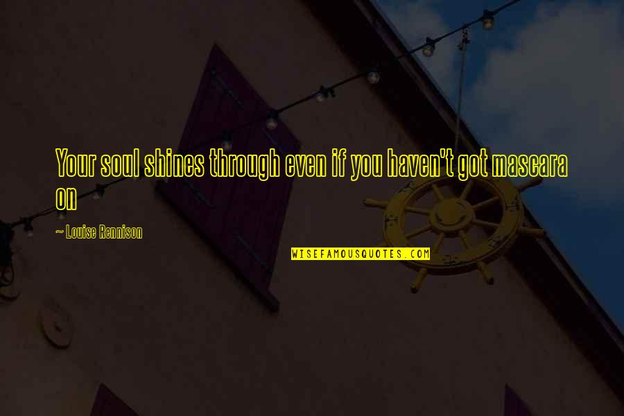 Sitthichai Sitsongpeenong Quotes By Louise Rennison: Your soul shines through even if you haven't Sitthichai Sitsongpeenong Quotes By Louise Rennison: Your soul shines through even if you haven't