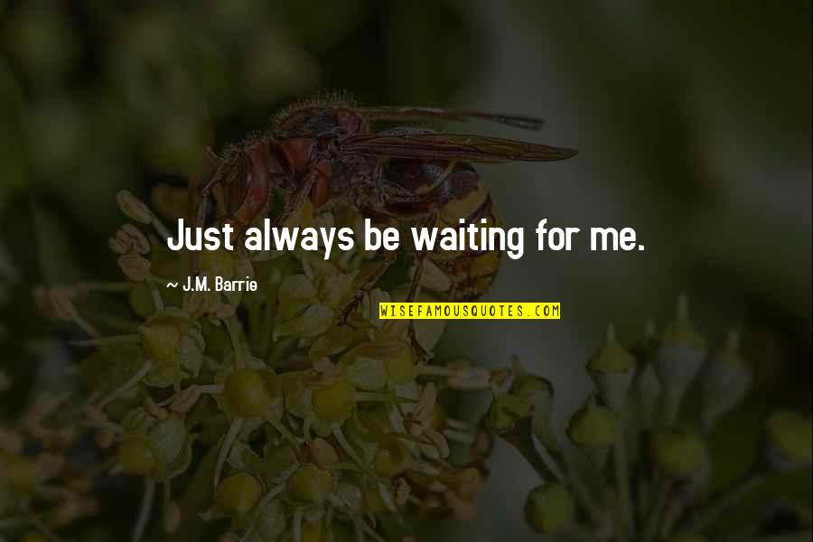 Sitthichai Video Quotes By J.M. Barrie: Just always be waiting for me. Sitthichai Video Quotes By J.M. Barrie: Just always be waiting for me.