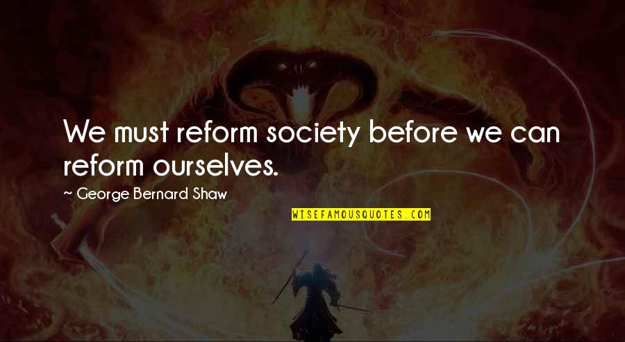 Sitti Quotes By George Bernard Shaw: We must reform society before we can reform