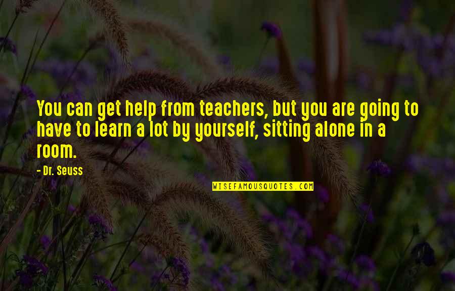 Sitting All Alone Quotes By Dr. Seuss: You can get help from teachers, but you