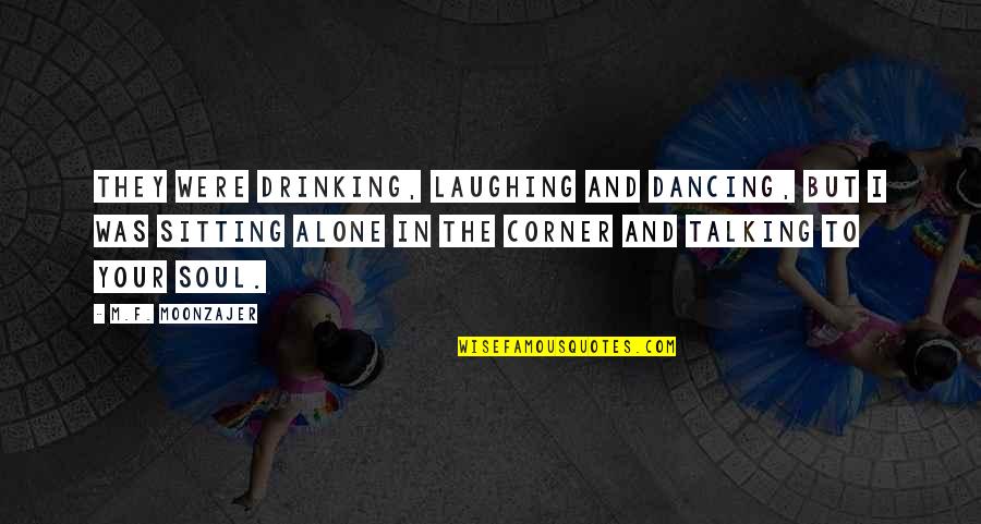 Sitting All Alone Quotes By M.F. Moonzajer: They were drinking, laughing and dancing, but I