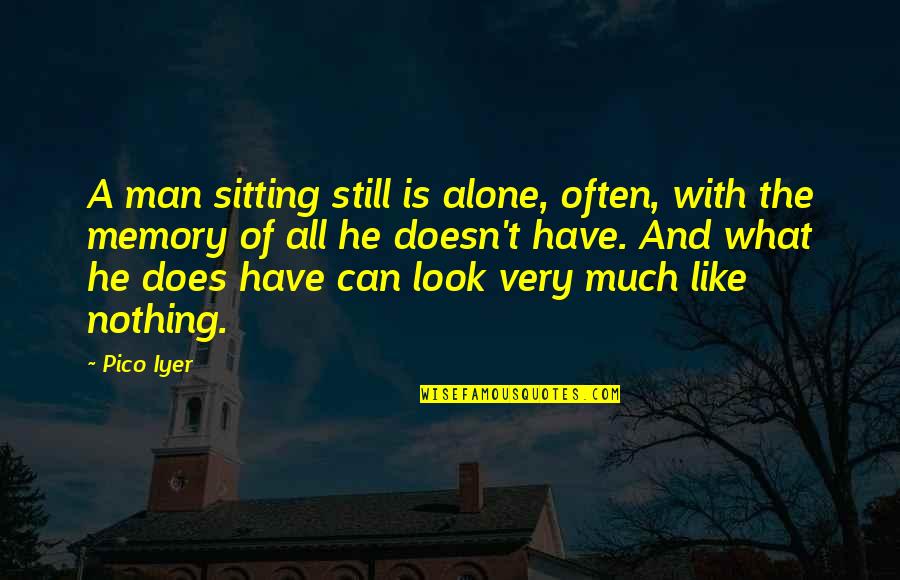 Sitting Alone Quotes By Pico Iyer: A man sitting still is alone, often, with