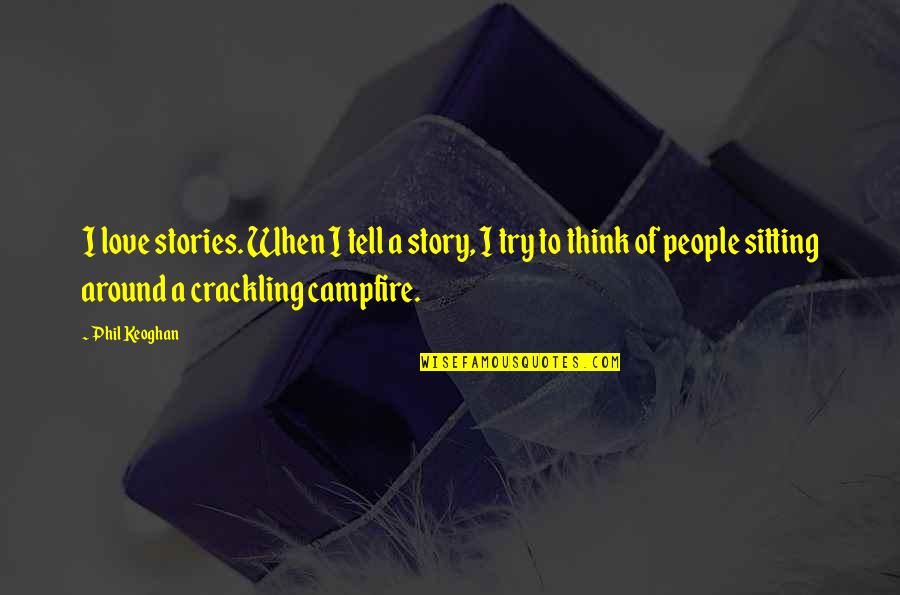 Sitting Around A Campfire Quotes By Phil Keoghan: I love stories. When I tell a story,