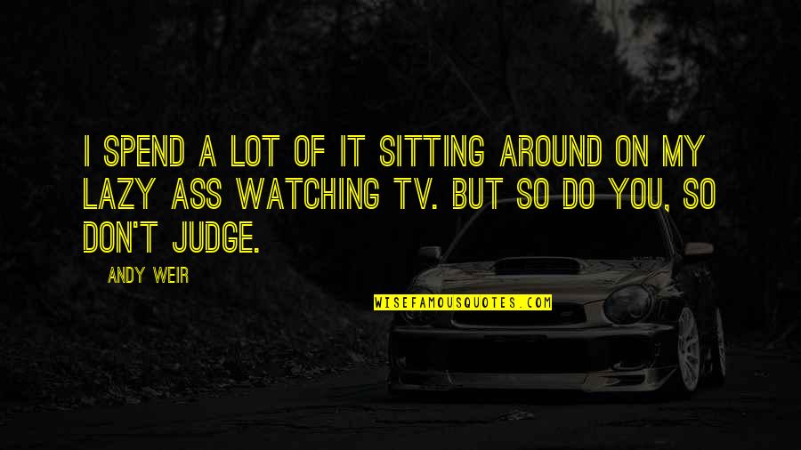 Sitting Around Quotes By Andy Weir: I spend a lot of it sitting around Sitting Around Quotes By Andy Weir: I spend a lot of it sitting around