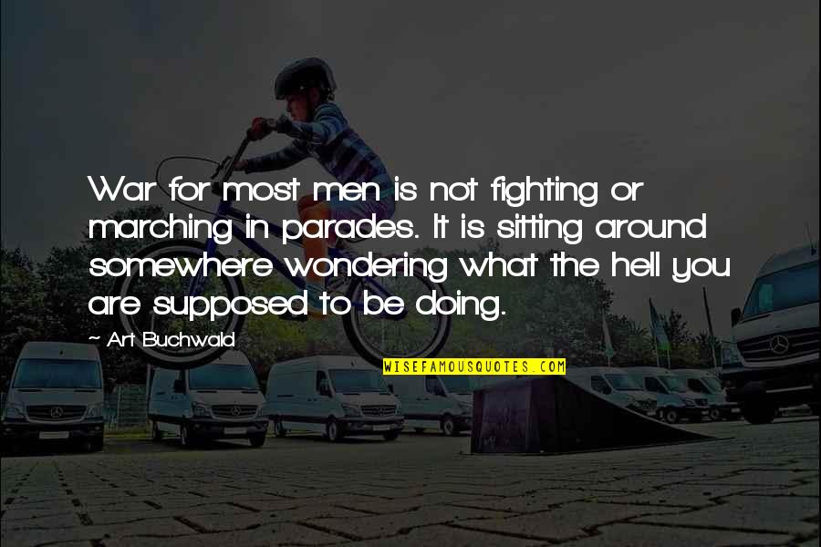 Sitting Around Quotes By Art Buchwald: War for most men is not fighting or Sitting Around Quotes By Art Buchwald: War for most men is not fighting or
