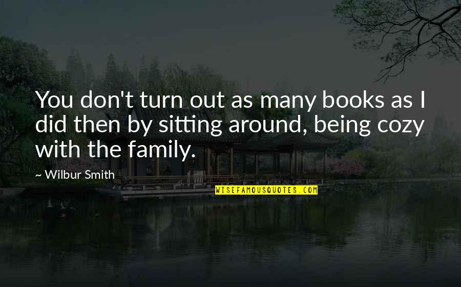 Sitting Around Quotes By Wilbur Smith: You don't turn out as many books as Sitting Around Quotes By Wilbur Smith: You don't turn out as many books as