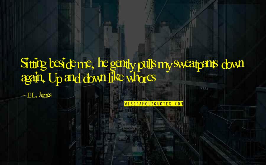 Sitting Beside Me Quotes By E.L. James: Sitting beside me, he gently pulls my sweatpants