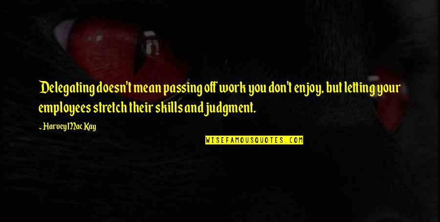 Sitting Beside Me Quotes By Harvey MacKay: Delegating doesn't mean passing off work you don't