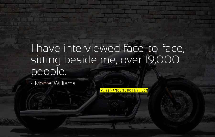 Sitting Beside Me Quotes By Montel Williams: I have interviewed face-to-face, sitting beside me, over