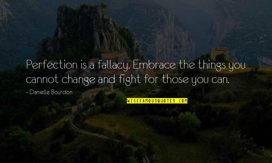 Sitting Besides Quotes By Danielle Bourdon: Perfection is a fallacy. Embrace the things you