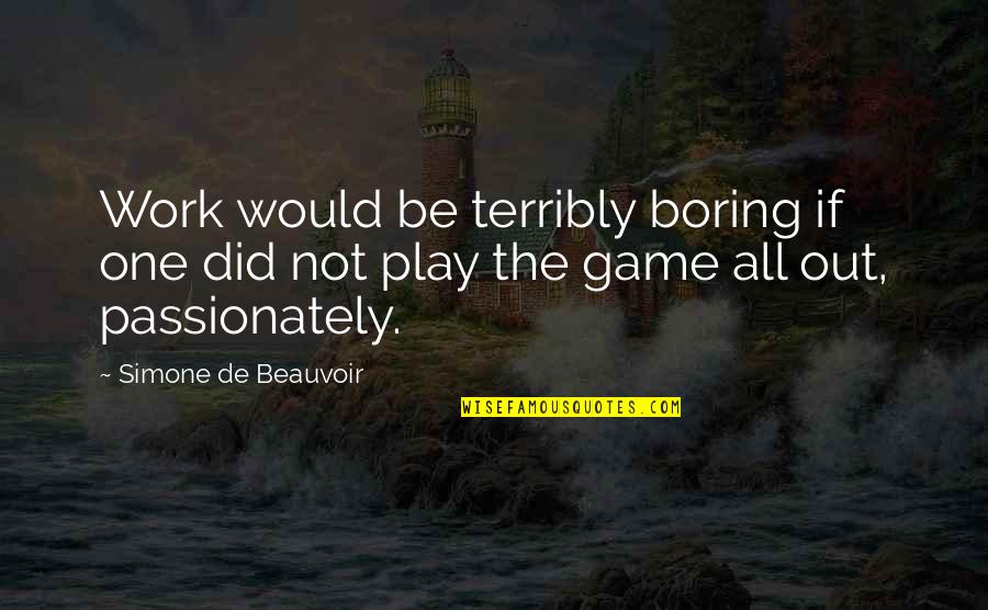 Sitting Besides Quotes By Simone De Beauvoir: Work would be terribly boring if one did