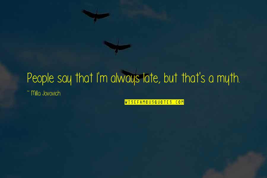 Sitting Bulls Famous Quotes By Milla Jovovich: People say that I'm always late, but that's Sitting Bulls Famous Quotes By Milla Jovovich: People say that I'm always late, but that's