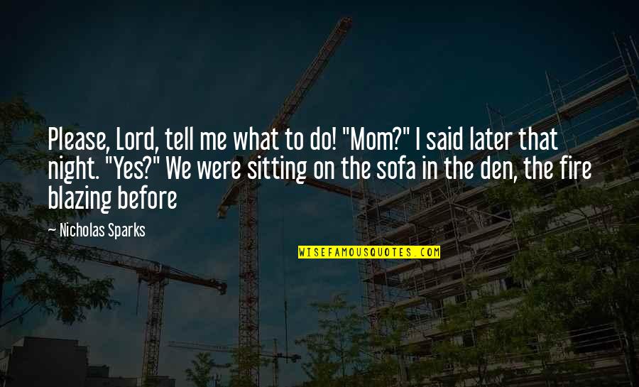 Sitting By A Fire Quotes By Nicholas Sparks: Please, Lord, tell me what to do! "Mom?"