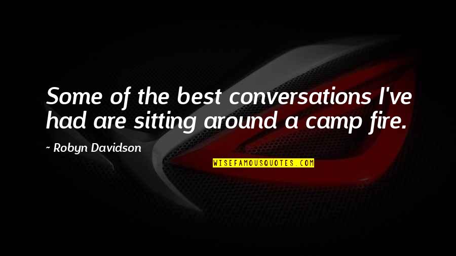 Sitting By A Fire Quotes By Robyn Davidson: Some of the best conversations I've had are